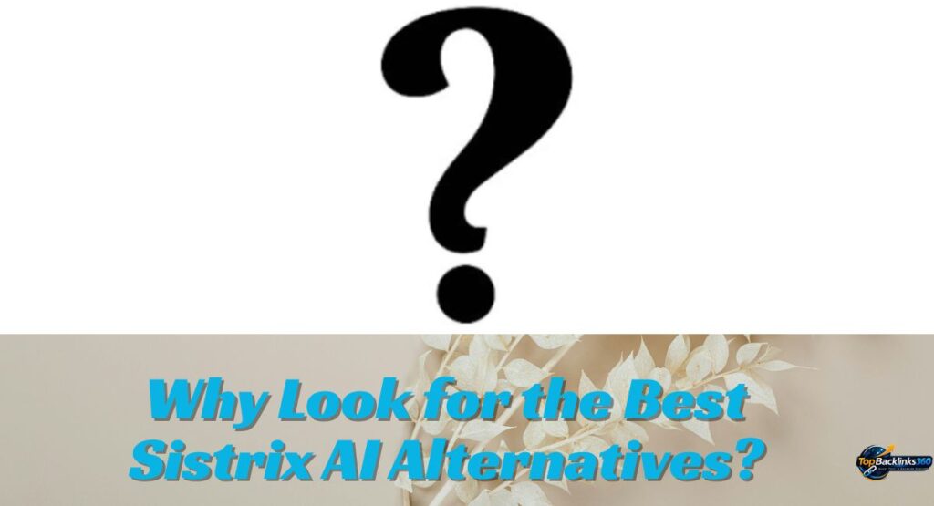 Why Look for the Best Sistrix AI Alternatives?